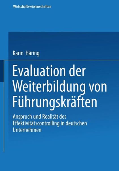 Evaluation Der Weiterbildung Von Fuhrungskraften: Anspruch Und Realitat Des Effektivitatscontrolling in Deutschen Unternehmen - Wirtschaftswissenschaften - Karin Haring - Books - Deutscher Universitatsverlag - 9783824407040 - May 27, 2003