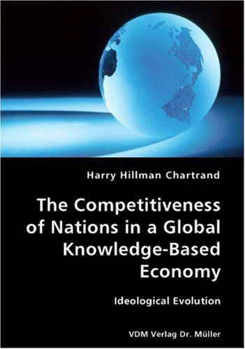 The Competitiveness of Nations in a Global Knowledge-based Economy-ideological Evolution - Harry Hillman Chartrand - Books - VDM Verlag Dr. Mueller e.K. - 9783836428040 - September 11, 2007