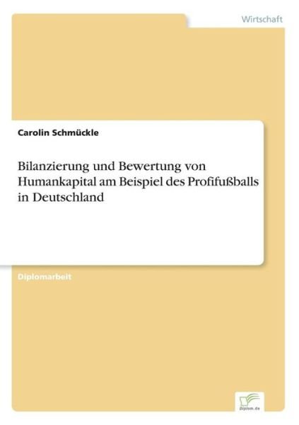 Cover for Carolin Schmuckle · Bilanzierung und Bewertung von Humankapital am Beispiel des Profifussballs in Deutschland (Paperback Bog) [German edition] (2006)
