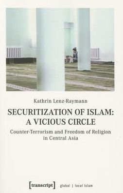 Cover for Kathrin Lenzâ€“raymann · Securitization of Islam – Vicious Circle – Counter–Terrorism and Freedom of Religion in Central Asia - Global / Local Islam (Paperback Book) (2021)