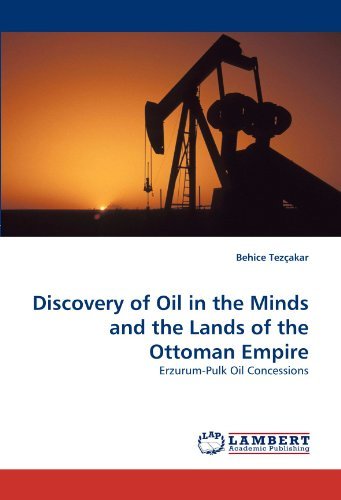 Cover for Behice Tezçakar · Discovery of Oil in the Minds and the Lands of the Ottoman Empire: Erzurum-pulk Oil Concessions (Paperback Book) (2010)
