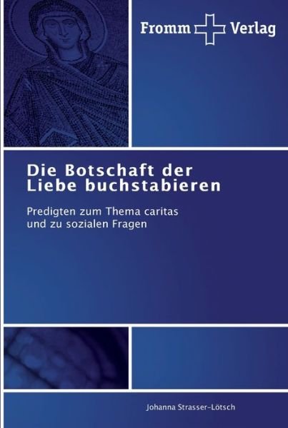 Die Botschaft der Liebe buchstabieren - Johanna Strasser-Loetsch - Kirjat - Fromm Verlag - 9783841604040 - perjantai 20. syyskuuta 2013