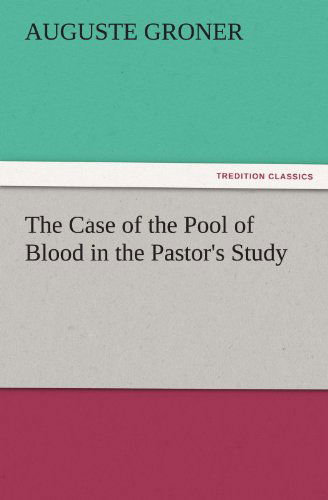 Cover for Auguste Groner · The Case of the Pool of Blood in the Pastor's Study (Tredition Classics) (Taschenbuch) (2011)