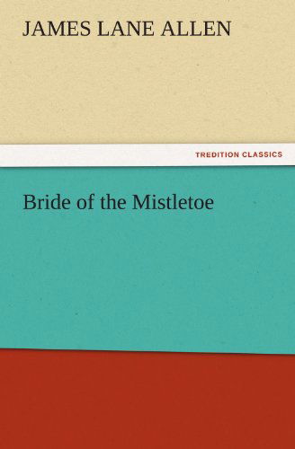 Bride of the Mistletoe (Tredition Classics) - James Lane Allen - Książki - tredition - 9783842467040 - 17 listopada 2011