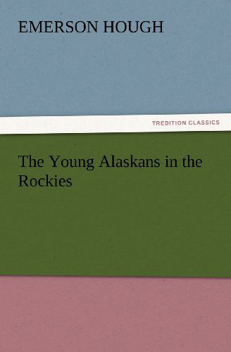 Cover for Emerson Hough · The Young Alaskans in the Rockies (Tredition Classics) (Paperback Book) (2012)