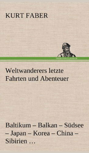 Cover for Kurt Faber · Weltwanderers Letzte Fahrten Und Abenteuer (Hardcover Book) [German edition] (2012)