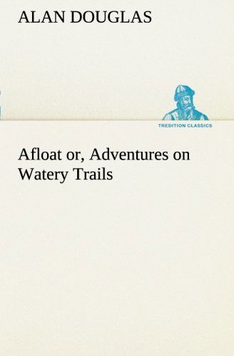 Cover for Alan Douglas · Afloat Or, Adventures on Watery Trails (Tredition Classics) (Taschenbuch) (2013)