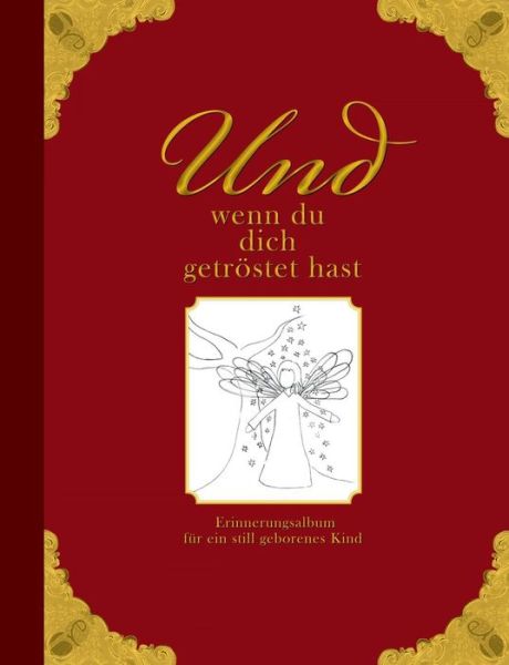 Und Wenn Du Dich Getrostet Hast - Erinnerungsalbum Fur Ein Still Geborenes Kind - Heike Wolter - Książki - Edition Riedenburg E.U. - 9783902943040 - 3 lipca 2013