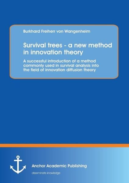 Cover for Burkhard Freiherr Von Wangenheim · Survival Trees - a New Method in Innovation Theory: a Successful Introduction of a Method Commonly Used in Survival Analysis into the Field of Innovation Diffusion Theory (Paperback Book) (2013)