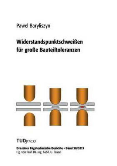 Widerstandspunktschweissen Fur Grosse Bauteiltoleranzen - Pawel Baryliszyn - Bücher - Tudpress Verlag Der Wissenschaften Gmbh - 9783959080040 - 15. April 2015