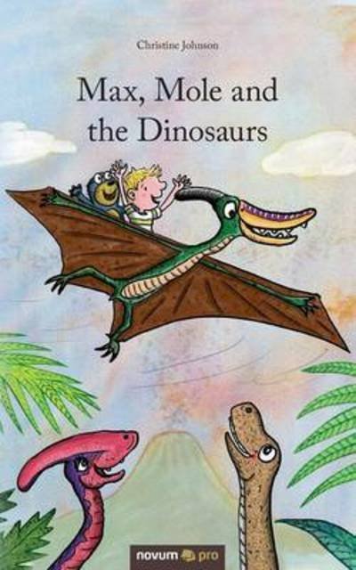 Cover for Christine Johnson · Max, Mole and the Dinosaurs (Paperback Book) (2016)