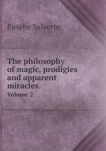 The Philosophy of Magic, Prodigies and Apparent Miracles Volume 2 - Eusèbe Salverte - Bücher - Book on Demand Ltd. - 9785518636040 - 5. März 2013