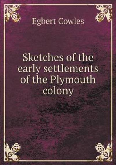 Cover for Egbert Cowles · Sketches of the Early Settlements of the Plymouth Colony (Paperback Book) (2015)
