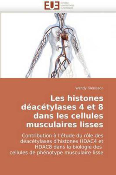 Cover for Wendy Glénisson · Les Histones Déacétylases 4 et 8 Dans Les Cellules Musculaires Lisses: Contribution À L'étude Du Rôle Des Déacétylases D'histones Hdac4 et Hdac8 Dans ... Phénotype Musculaire Lisse (Paperback Book) [French edition] (2018)