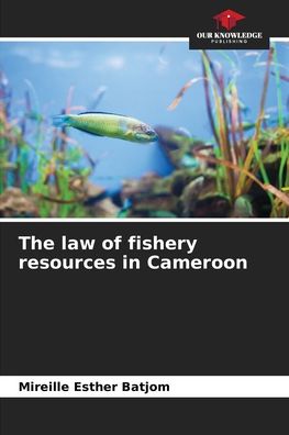 Cover for Mireille Esther Batjom · The law of fishery resources in Cameroon (Paperback Book) (2021)