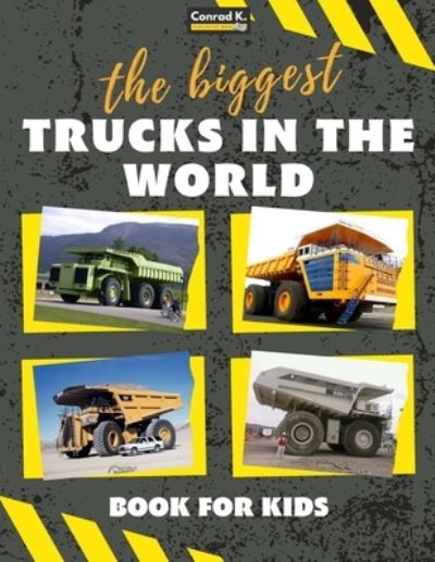 Cover for Conrad K Butler · The biggest trucks in the world for kids: a book about big trucks, dump trucks, and construction vehicles for Toddlers, Preschoolers, Ages 2-4, Ages 4-8 (Paperback Book) (2022)