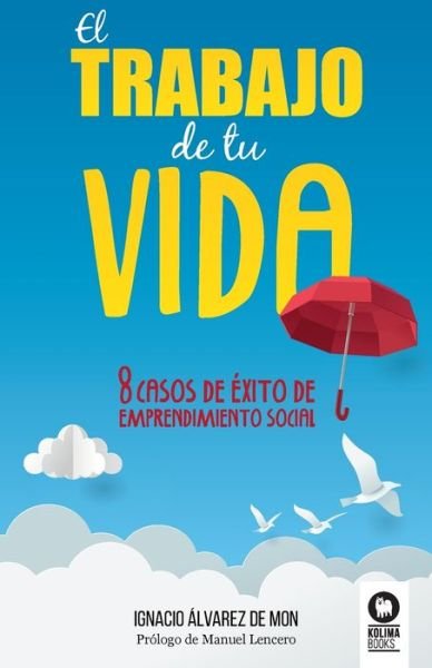 Cover for Ignacio Álvarez De Mon · El trabajo de tu vida : 8 casos de éxito de emprendimiento social (Paperback Bog) (2022)