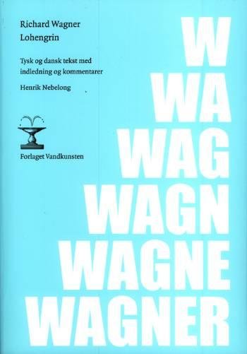 Lohengrin - Richard Wagner - Boeken - Vandkunsten - 9788776950040 - 27 augustus 2007