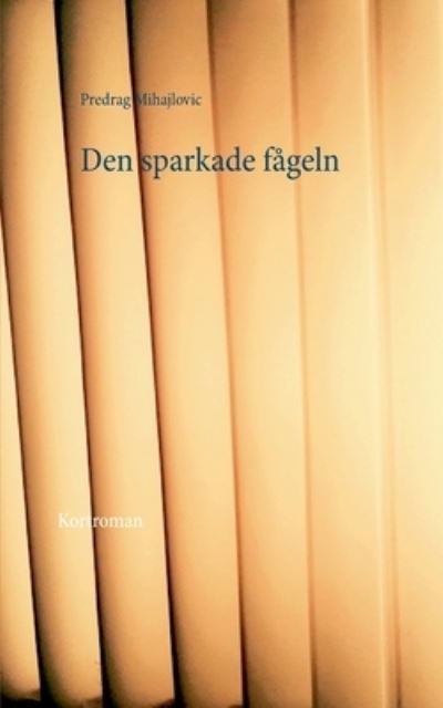 Cover for Predrag Mihajlovic · Den sparkade fågeln (Book) (2021)