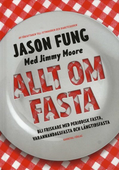 Allt om fasta : Bli friskare med periodisk fasta, varannandagsfasta och lån - Jimmy Moore - Bøger - Karneval förlag - 9789188729040 - 25. september 2018