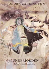 Cover for Leonora Carrington · I underjorden: Lille Francis &amp; Där nere (Bound Book) (2012)