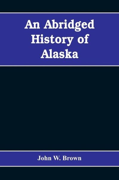 Cover for John W Brown · An abridged history of Alaska (Paperback Bog) (2019)