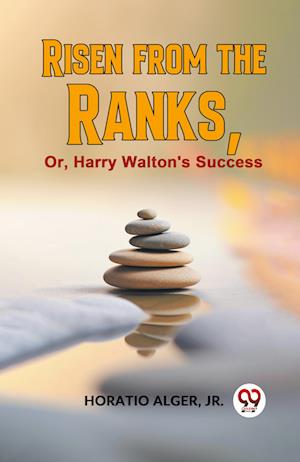 Risen from the Ranks Or, Harry Walton's Success (Edition2023) - Horatio Alger - Books - Double 9 Books LLP - 9789359396040 - August 10, 2023