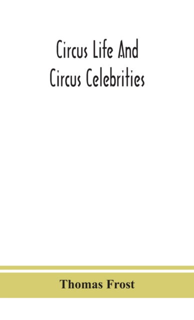 Cover for Thomas Frost · Circus life and circus celebrities (Hardcover Book) (2020)