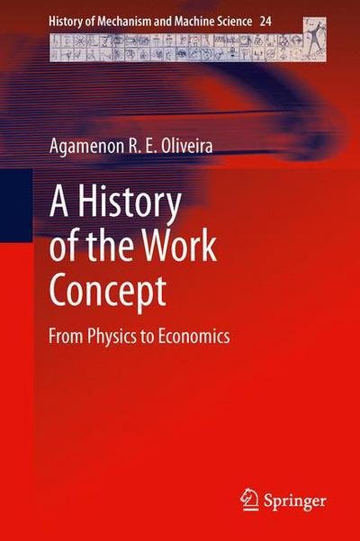 Cover for Agamenon R. E. Oliveira · A History of the Work Concept: From Physics to Economics - History of Mechanism and Machine Science (Hardcover Book) [2014 edition] (2013)