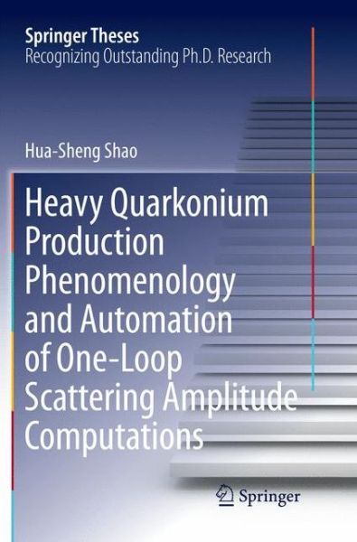 Heavy Quarkonium Production Phenomenology and Automation of One-Loop Scattering Amplitude Computations - Springer Theses - Hua-Sheng Shao - Books - Springer Verlag, Singapore - 9789811094040 - June 7, 2018