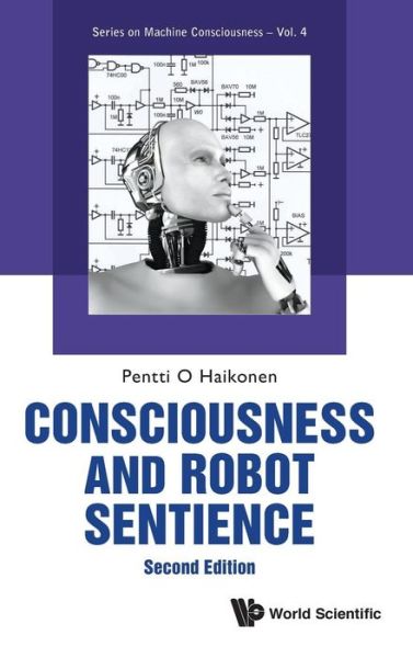 Cover for Haikonen, Pentti O (Univ Of Illinois At Springfield, Usa) · Consciousness And Robot Sentience - Series On Machine Consciousness (Hardcover Book) [Second edition] (2019)