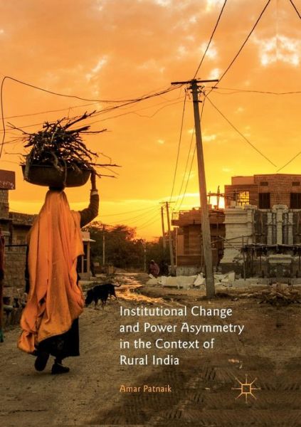 Cover for Amar Patnaik · Institutional Change and Power Asymmetry in the Context of Rural India (Paperback Book) [Softcover Reprint of the Original 1st 2019 edition] (2019)