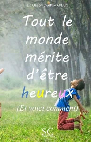 Cover for Orison Swett Marden · Tout le monde merite d'etre heureux (et voici comment) (Paperback Book) (2017)