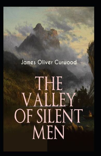 Cover for James Oliver Curwood · The Valley of Silent Men: James Oliver Curwood (Classics, Literature, Action and Adventure, Rpmance, Westerns) [Annotated] (Paperback Book) (2021)