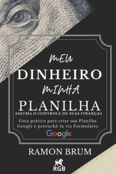 Cover for Ramon Brum · Meu Dinheiro Minha Planilha: Assuma o controle de suas financas: guia pratico para criar sua planilha Google e preenche-la via Formulario Google (Paperback Book) (2021)