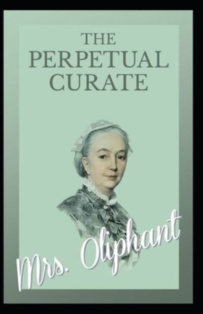 Cover for Margaret Oliphant · The Perpetual Curate: Margaret Oliphant (Classics, Romance, Literature) [Annotated] (Paperback Book) (2021)