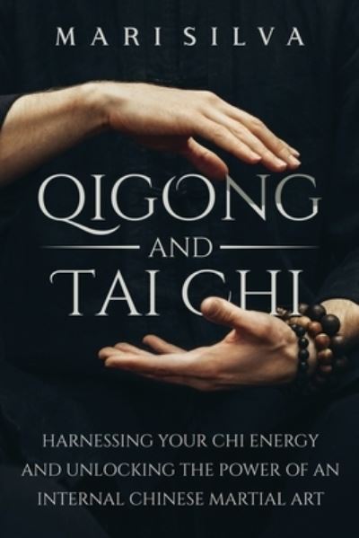 Cover for Mari Silva · Qigong and Tai Chi: Harnessing Your Chi Energy and Unlocking the Power of an Internal Chinese Martial Art - Eastern Spirituality Teachings (Paperback Book) (2021)