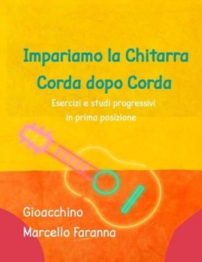 Cover for Gioacchino Faranna · Impariamo la Chitarra corda dopo corda: Esercizi e studi progressivi in prima posizione - Impariamo La Chitarra (Pocketbok) (2021)