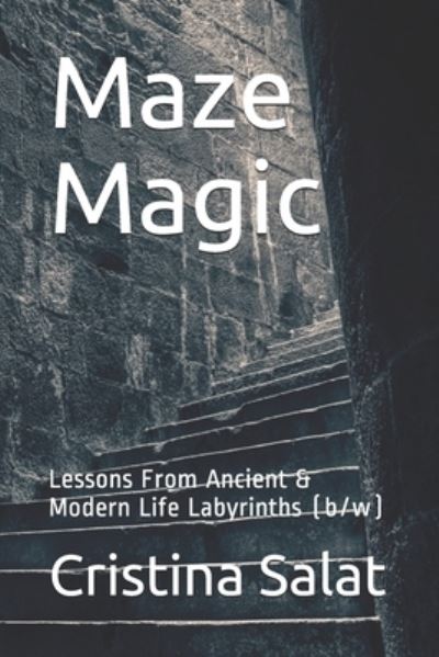 Cover for Cristina Salat · Maze Magic: Lessons From Ancient &amp; Modern Life Labyrinths (b/w) (Paperback Book) (2020)