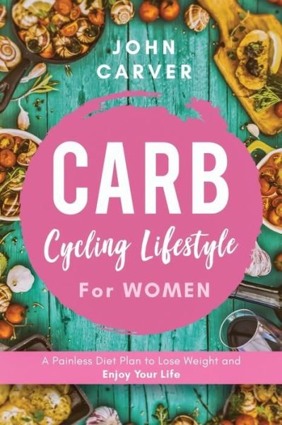 Carb Cycling Lifestyle for Women - John Carver - Kirjat - Independently Published - 9798644720040 - sunnuntai 10. toukokuuta 2020