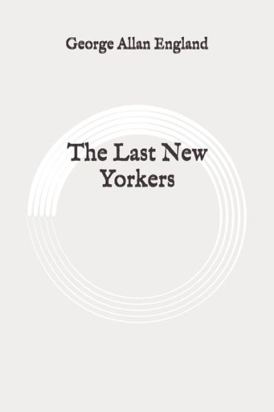 The Last New Yorkers - George Allan England - Bøger - Independently Published - 9798646870040 - 23. maj 2020