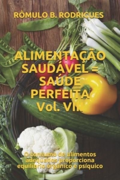 Cover for Romulo Borges Rodrigues · ALIMENTACAO SAUDAVEL = SAUDE PERFEITA Vol. VIII: O consumo de alimentos adequados proporciona equilibrio organico e psiquico - Nutricao (Pocketbok) (2020)
