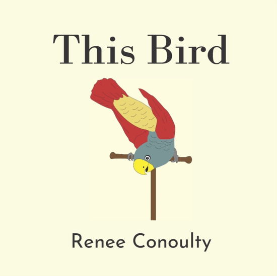 Cover for Conoulty Renee Conoulty · This Bird: A Rhyming Picture Book for 3-7 Year Olds (Paperback Book) (2022)