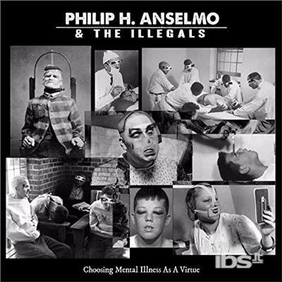 Cover for Philip H Anselmo &amp; the Illegals · Choosing Mental Illness As a Virtue (CD) (2018)