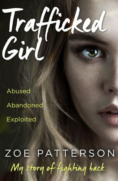 Cover for Zoe Patterson · Trafficked Girl: Abused. Abandoned. Exploited. This is My Story of Fighting Back. (Paperback Book) (2018)