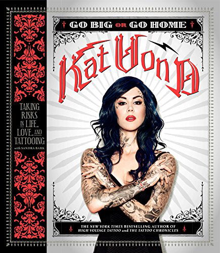 Cover for Kat Von D · Go Big or Go Home: Taking Risks in Life, Love, and Tattooing (Paperback Book) [Reprint edition] (2014)