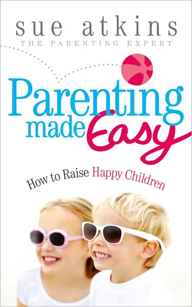 Parenting Made Easy: How to Raise Happy Children - Sue Atkins - Livres - Ebury Publishing - 9780091940041 - 5 avril 2012