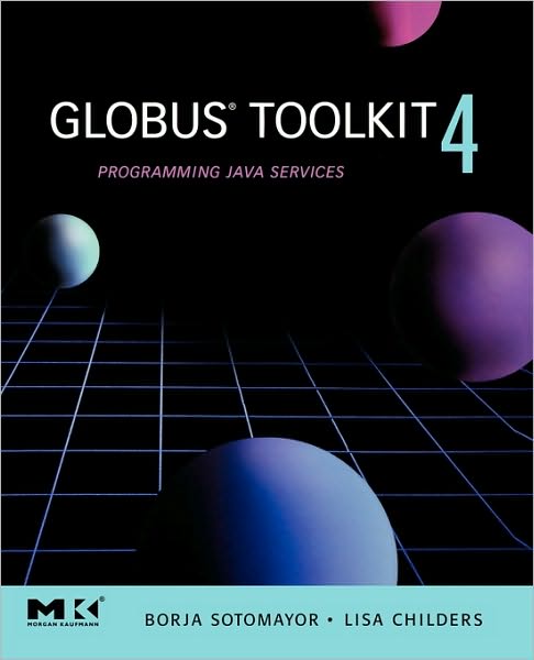 Globus (R) Toolkit 4: Programming Java Services - The Morgan Kaufmann Series in Networking - Sotomayor, Borja (Administrator of the Globus Documentation Project and<br>author of the popular web-based GT3 and GT4 Programmer's Tutorials) - Kirjat - Elsevier Science & Technology - 9780123694041 - tiistai 1. marraskuuta 2005