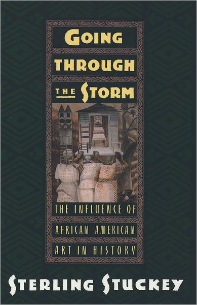 Cover for Stuckey, Sterling (Professor of History, Professor of History, University of California, Riverside) · Going Through the Storm: The Influence of African American Art in History (Paperback Book) (1994)