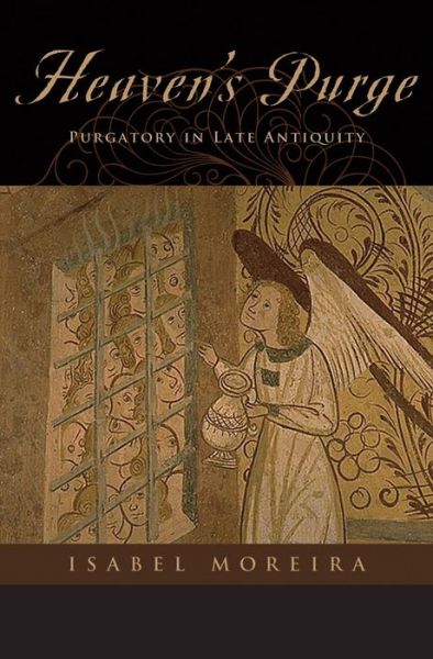 Cover for Moreira, Isabel (Associate Professor of History, Associate Professor of History, University of Utah) · Heaven's Purge: Purgatory in Late Antiquity (Hardcover Book) (2010)